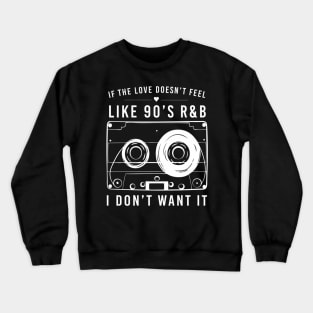 If The Love Doesn'T Feel Like 90'S Rb I Don'T Want It Crewneck Sweatshirt